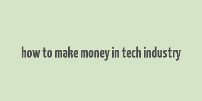 how to make money in tech industry