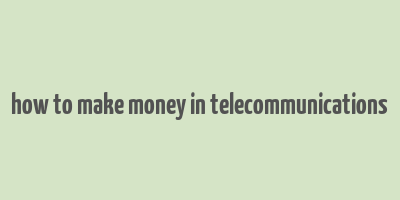 how to make money in telecommunications