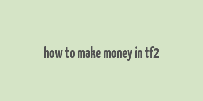 how to make money in tf2