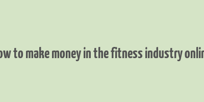 how to make money in the fitness industry online