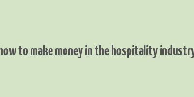 how to make money in the hospitality industry