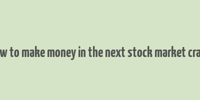 how to make money in the next stock market crash