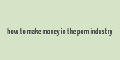 how to make money in the porn industry