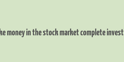 how to make money in the stock market complete investing system