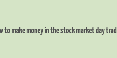 how to make money in the stock market day trading