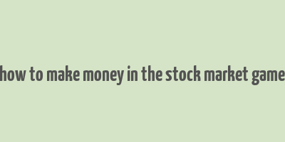 how to make money in the stock market game