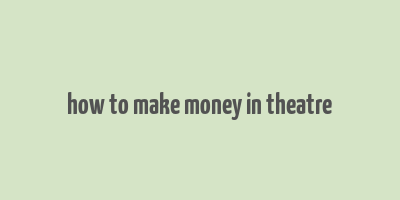 how to make money in theatre