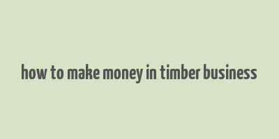 how to make money in timber business