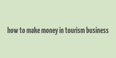 how to make money in tourism business