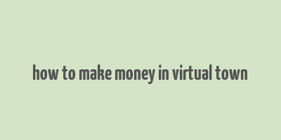 how to make money in virtual town