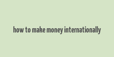 how to make money internationally