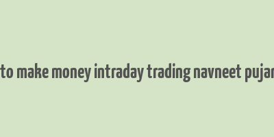 how to make money intraday trading navneet pujari pdf