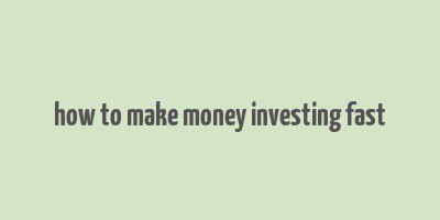 how to make money investing fast