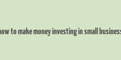 how to make money investing in small business