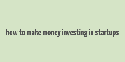 how to make money investing in startups