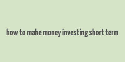 how to make money investing short term