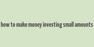 how to make money investing small amounts