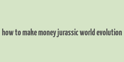 how to make money jurassic world evolution