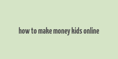 how to make money kids online