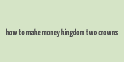 how to make money kingdom two crowns