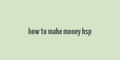 how to make money ksp