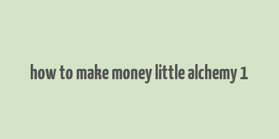 how to make money little alchemy 1