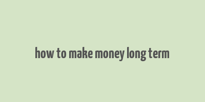 how to make money long term