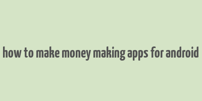 how to make money making apps for android