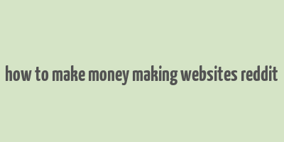 how to make money making websites reddit