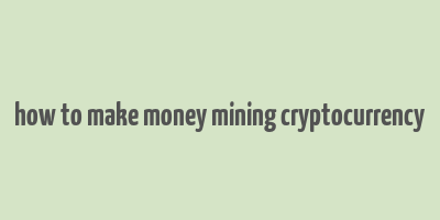 how to make money mining cryptocurrency