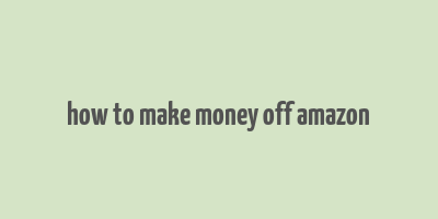 how to make money off amazon