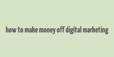 how to make money off digital marketing