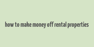 how to make money off rental properties