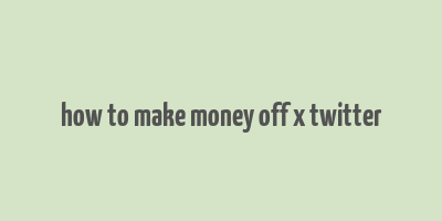 how to make money off x twitter