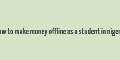 how to make money offline as a student in nigeria