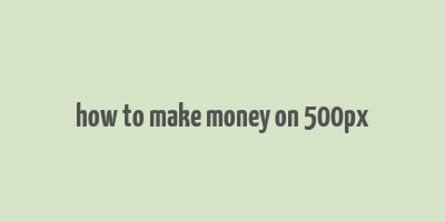 how to make money on 500px