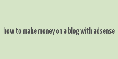 how to make money on a blog with adsense