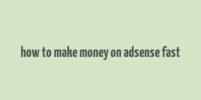 how to make money on adsense fast