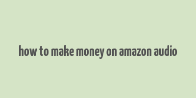 how to make money on amazon audio