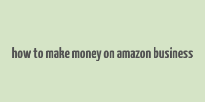 how to make money on amazon business