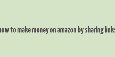 how to make money on amazon by sharing links