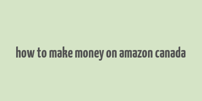 how to make money on amazon canada