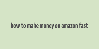 how to make money on amazon fast