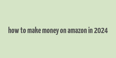 how to make money on amazon in 2024