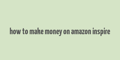 how to make money on amazon inspire