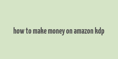 how to make money on amazon kdp