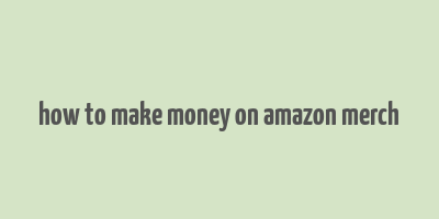 how to make money on amazon merch