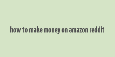 how to make money on amazon reddit