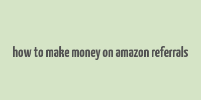 how to make money on amazon referrals