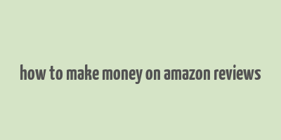 how to make money on amazon reviews